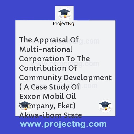 The Appraisal Of Multi-national Corporation To The Contribution Of Community Development ( A Case Study Of Exxon Mobil Oil Company, Eket) Akwa-ibom State