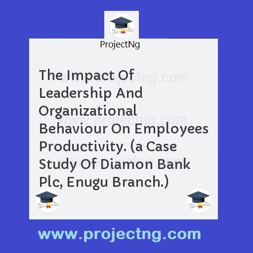 The Impact Of Leadership And Organizational Behaviour On Employees Productivity. 