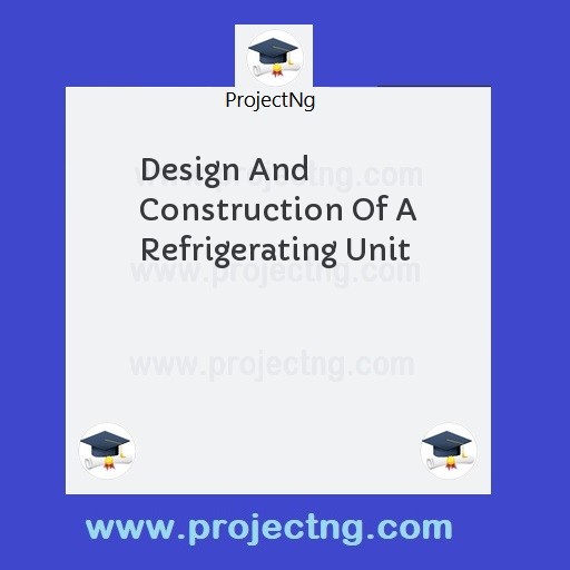Design And Construction Of A Refrigerating Unit