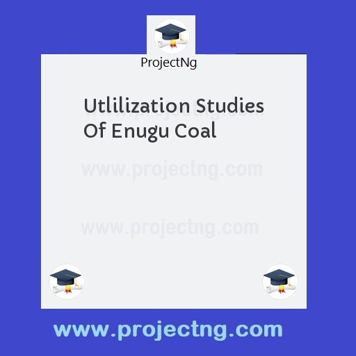 Utlilization Studies Of Enugu Coal