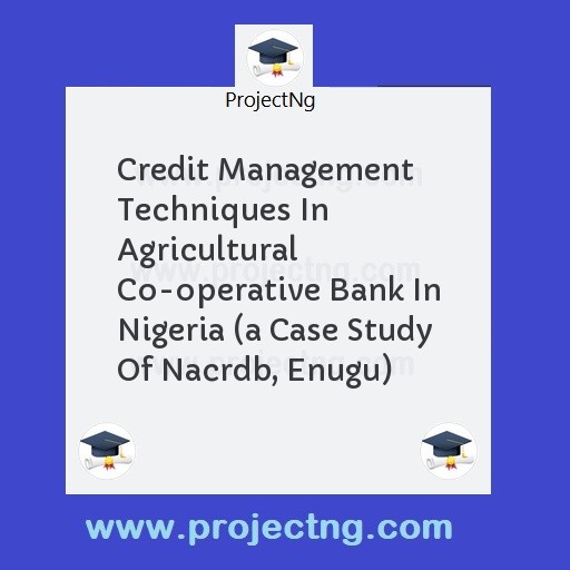 Credit Management Techniques In Agricultural Co-operative Bank In Nigeria 