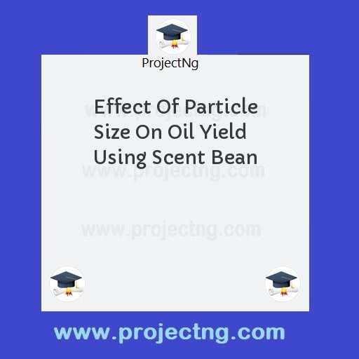 Effect Of Particle Size On Oil Yield Using Scent Bean
