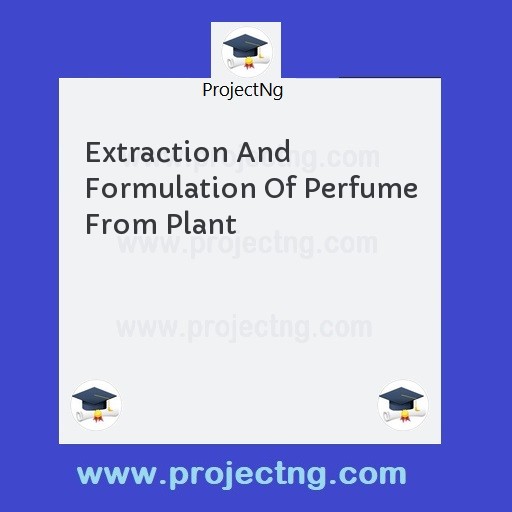 Extraction And Formulation Of Perfume From Plant