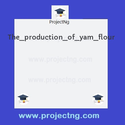 The production of yam flour