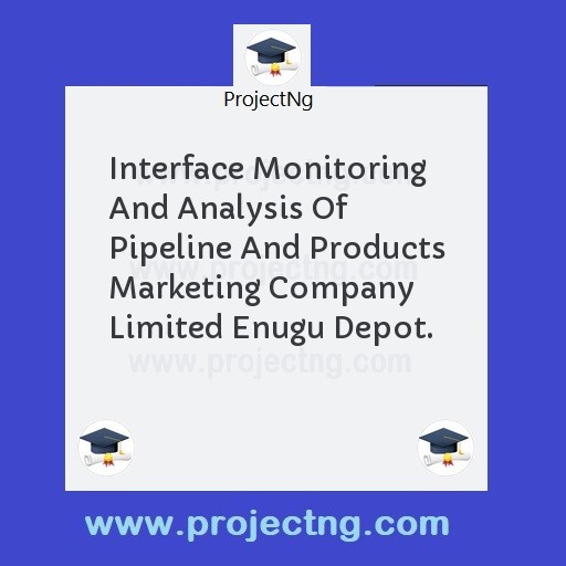 Interface Monitoring And Analysis Of Pipeline And Products Marketing Company Limited Enugu Depot.