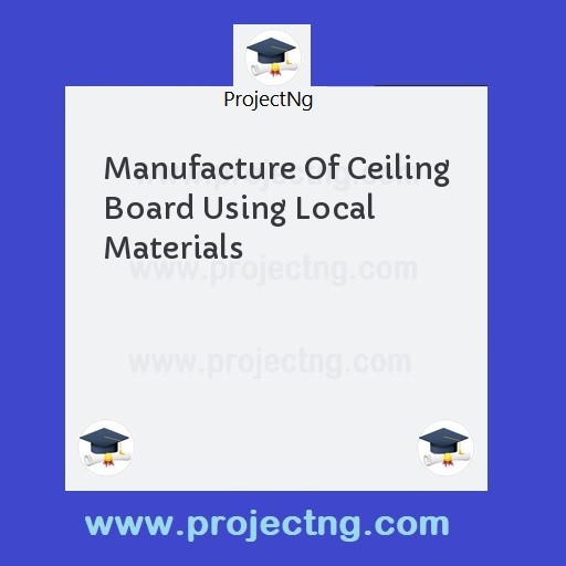 Manufacture Of Ceiling Board Using Local Materials