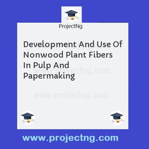 Development And Use Of Nonwood Plant Fibers In Pulp And Papermaking