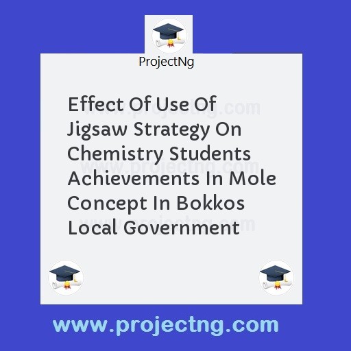 Effect Of Use Of Jigsaw Strategy On Chemistry Students Achievements In Mole Concept In Bokkos Local Government