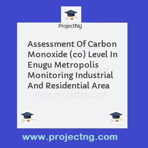 Assessment Of Carbon Monoxide (co) Level In Enugu Metropolis Monitoring Industrial And Residential Area