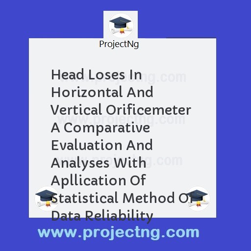 Head Loses In Horizontal And Vertical Orificemeter A Comparative Evaluation And Analyses With Apllication Of Statistical Method Of Data Reliability