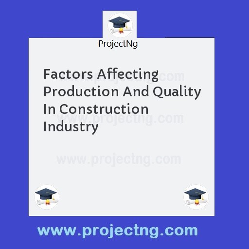 Factors Affecting Production And Quality In Construction Industry