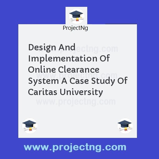 Design And Implementation Of Online Clearance System A Case Study Of Caritas University