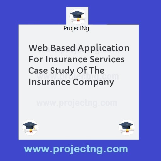 Web Based Application For Insurance Services Case Study Of The Insurance Company