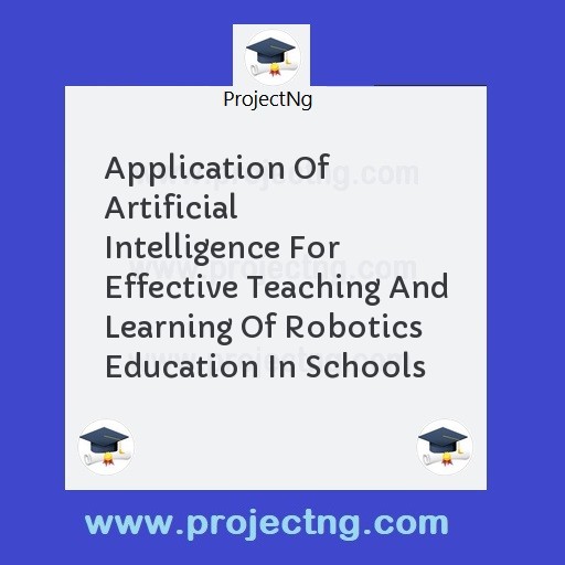 Application Of Artificial Intelligence For Effective Teaching And Learning Of Robotics Education In Schools