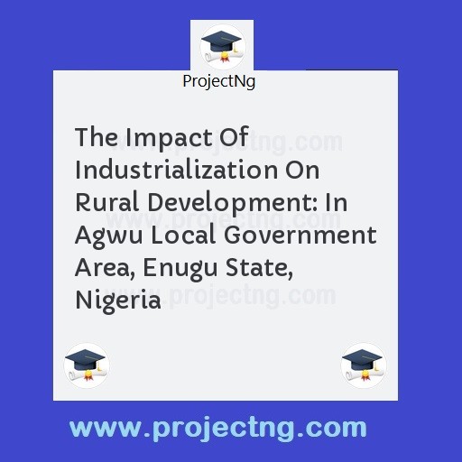 The Impact Of Industrialization On Rural Development: In Agwu Local Government Area, Enugu State, Nigeria