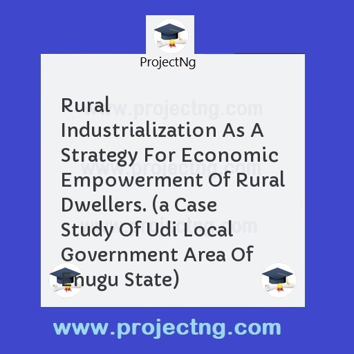 Rural Industrialization As A Strategy For Economic Empowerment Of Rural Dwellers. 