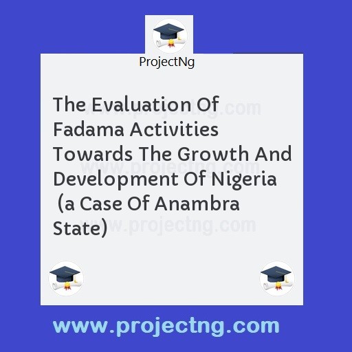 The Evaluation Of Fadama Activities Towards The Growth And Development Of Nigeria  (a Case Of Anambra State)