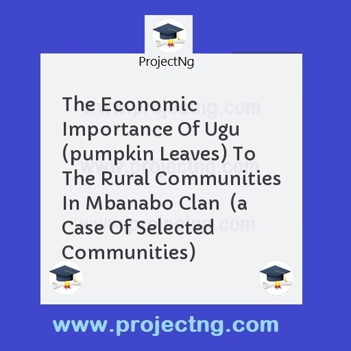The Economic Importance Of Ugu (pumpkin Leaves) To The Rural Communities In Mbanabo Clan  (a Case Of Selected Communities)