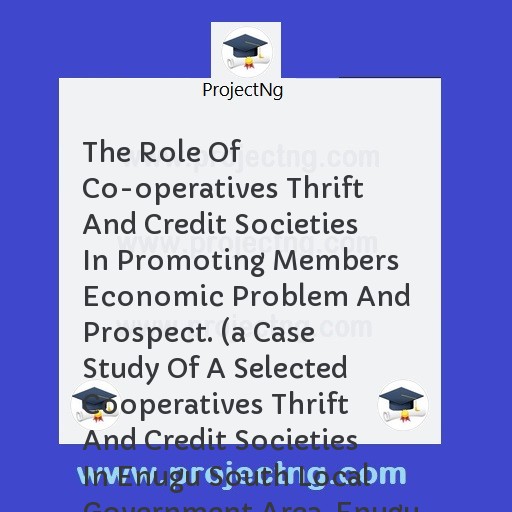 The Role Of Co-operatives Thrift And Credit Societies In Promoting Members Economic Problem And Prospect. 