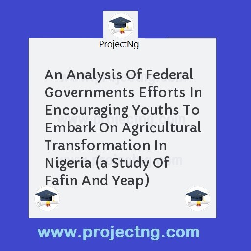 An Analysis Of Federal Governments Efforts In Encouraging Youths To Embark On Agricultural Transformation In Nigeria 