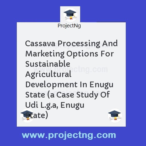 Cassava Processing And Marketing Options For Sustainable Agricultural Development In Enugu State 