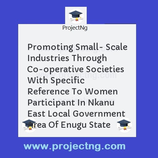 Promoting Small- Scale Industries Through Co-operative Societies With Specific Reference To Women Participant In Nkanu East Local Government Area Of Enugu State