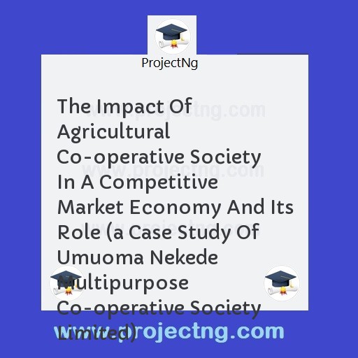 The Impact Of Agricultural Co-operative Society In A Competitive Market Economy And Its Role 