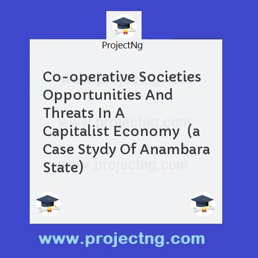 Co-operative Societies Opportunities And Threats In A Capitalist Economy  (a Case Stydy Of Anambara State)
