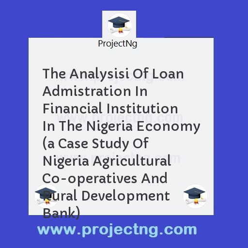 The Analysisi Of Loan Admistration In Financial Institution In The Nigeria Economy 