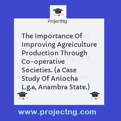 The Importance Of Improving Agreiculture Production Through  Co-operative Societies. 