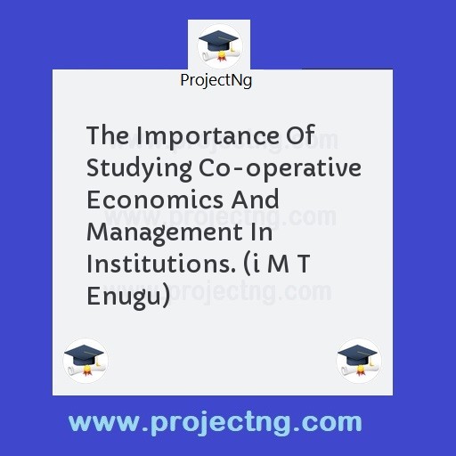 The Importance Of Studying Co-operative Economics And  Management In Institutions. (i M T  Enugu)