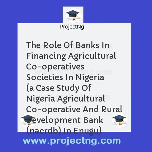 The Role Of Banks In Financing Agricultural Co-operatives Societies In Nigeria  