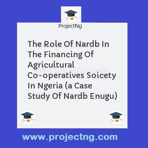 The Role Of Nardb In The Financing Of Agricultural Co-operatives Soicety In Ngeria 