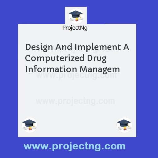Design And Implement A Computerized Drug Information Managem