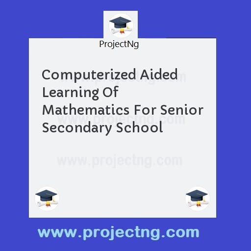 Computerized Aided Learning Of Mathematics For Senior Secondary School