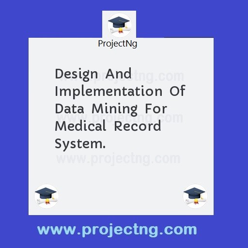 Design  And  Implementation  Of  Data  Mining  For  Medical  Record  System.