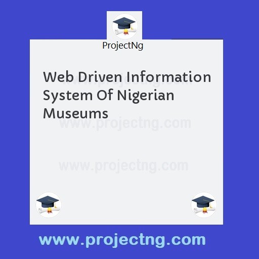 Web Driven Information System Of Nigerian Museums