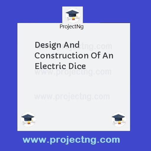 Design And Construction Of An Electric Dice
