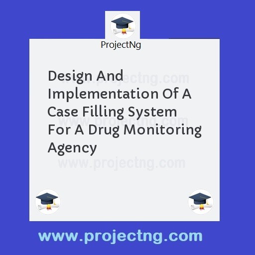 Design And Implementation Of A Case Filling System For A Drug Monitoring Agency