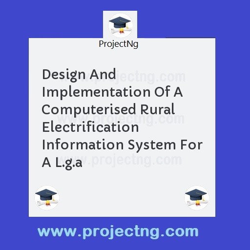 Design And Implementation Of A Computerised Rural Electrification Information System For A L.g.a