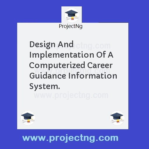 Design And Implementation Of A Computerized Career Guidance Information System.