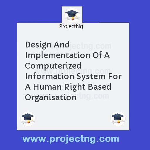 Design And Implementation Of A Computerized Information System For A Human Right Based Organisation