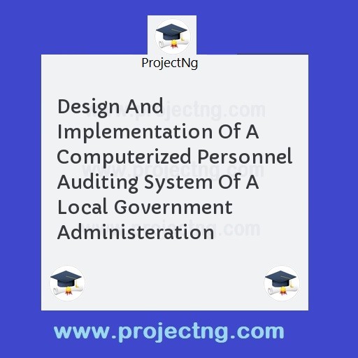 Design And Implementation Of A Computerized Personnel Auditing System Of A Local Government Administeration
