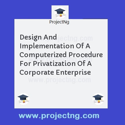 Design And Implementation Of A Computerized Procedure For Privatization Of A Corporate Enterprise