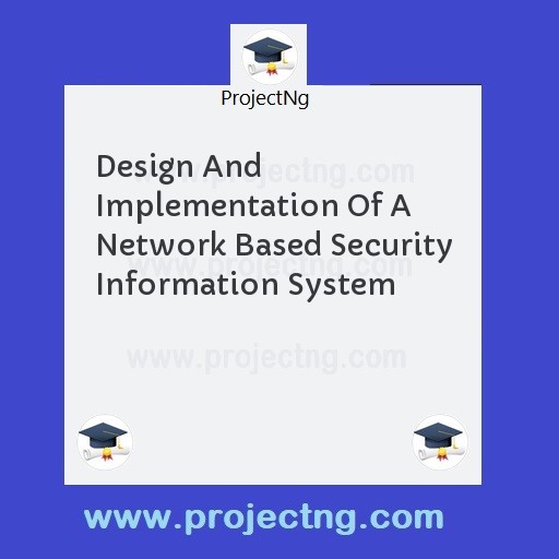 Design And Implementation Of A Network Based Security Information System