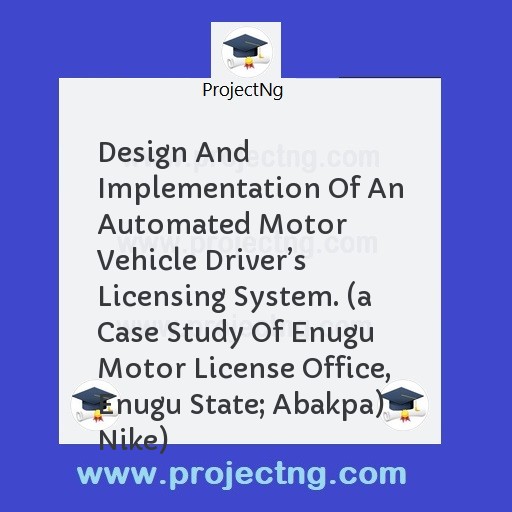Design And Implementation Of An Automated Motor Vehicle Driver’s Licensing System. 