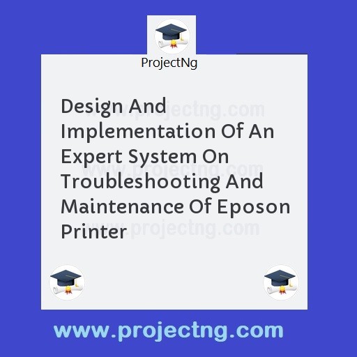 Design And Implementation Of An Expert System On Troubleshooting And Maintenance Of Eposon Printer