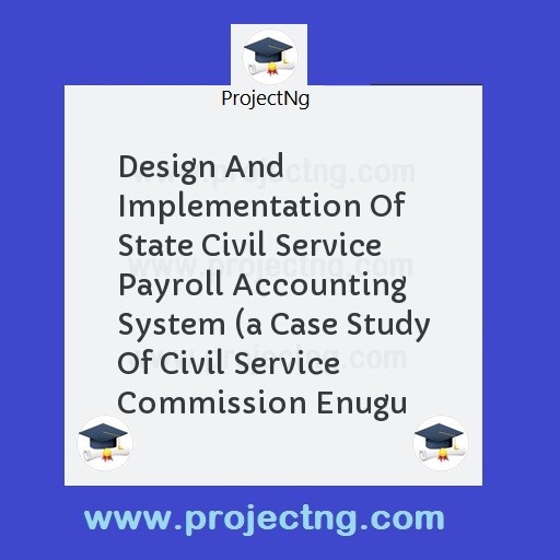 Design And Implementation Of State Civil Service Payroll Accounting System 