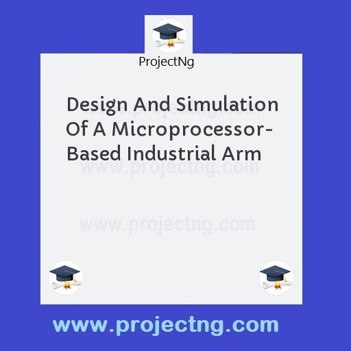 Design And Simulation Of A Microprocessor- Based Industrial Arm