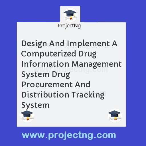 Design And Implement A Computerized Drug Information Management System Drug Procurement And Distribution Tracking System